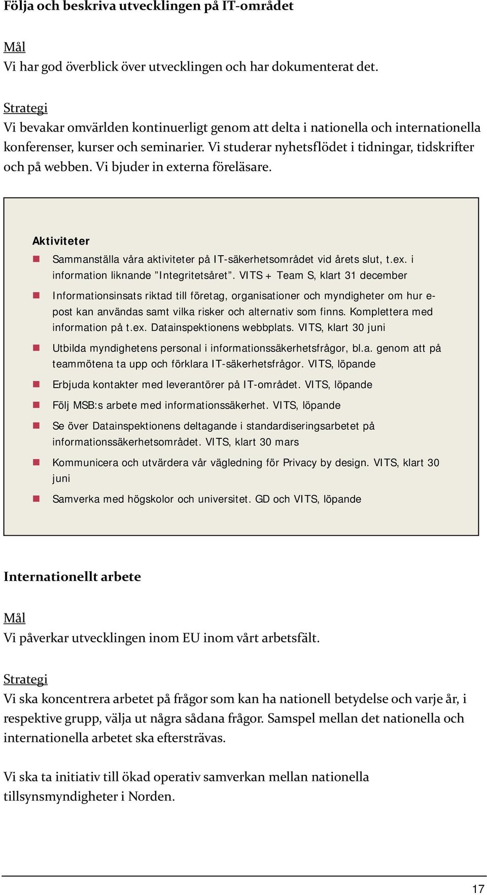 Vi bjuder in externa föreläsare. Aktiviteter Sammanställa våra aktiviteter på IT-säkerhetsområdet vid årets slut, t.ex. i information liknande Integritetsåret.