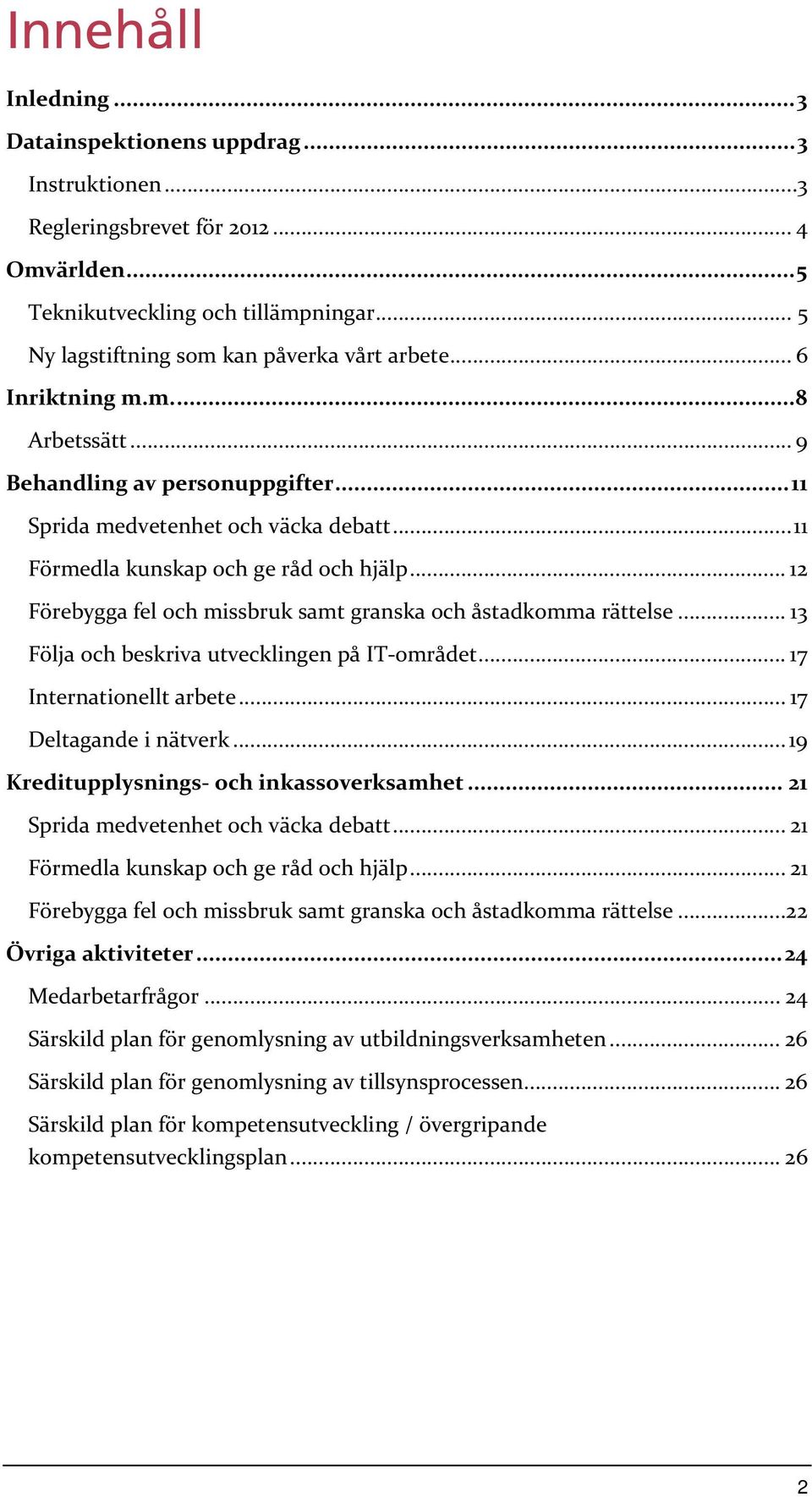 .. 11 Förmedla kunskap och ge råd och hjälp... 12 Förebygga fel och missbruk samt granska och åstadkomma rättelse... 13 Följa och beskriva utvecklingen på IT-området... 17 Internationellt arbete.