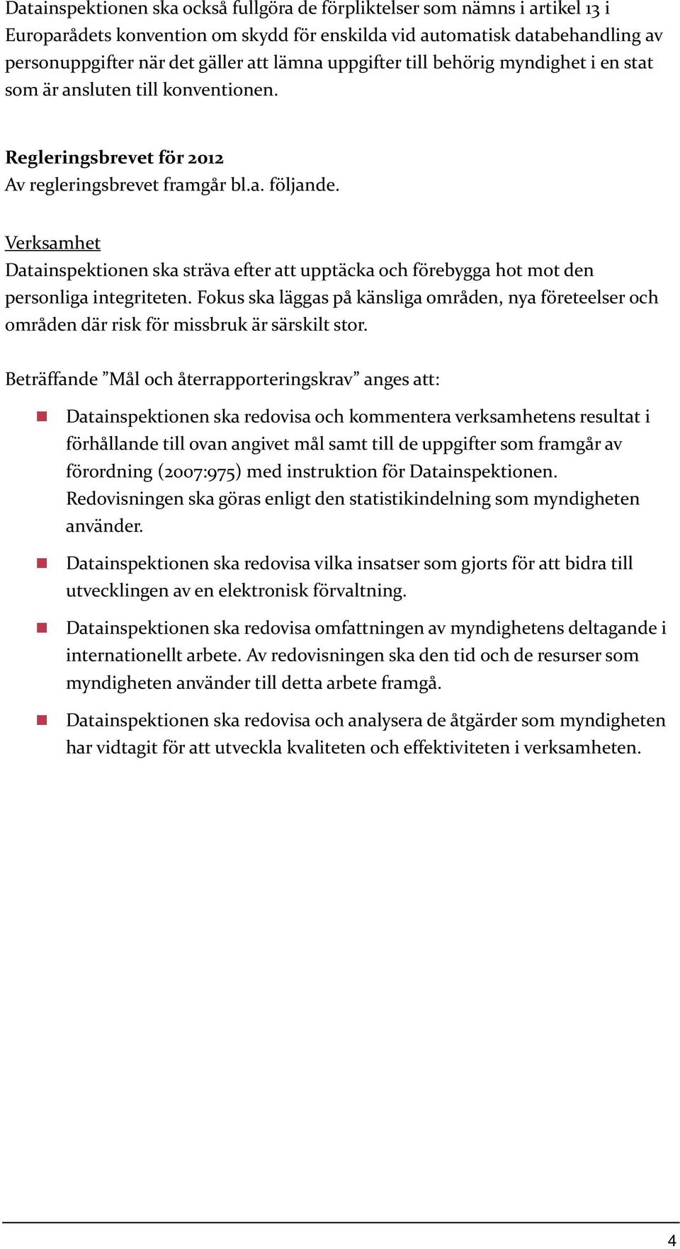 Verksamhet Datainspektionen ska sträva efter att upptäcka och förebygga hot mot den personliga integriteten.
