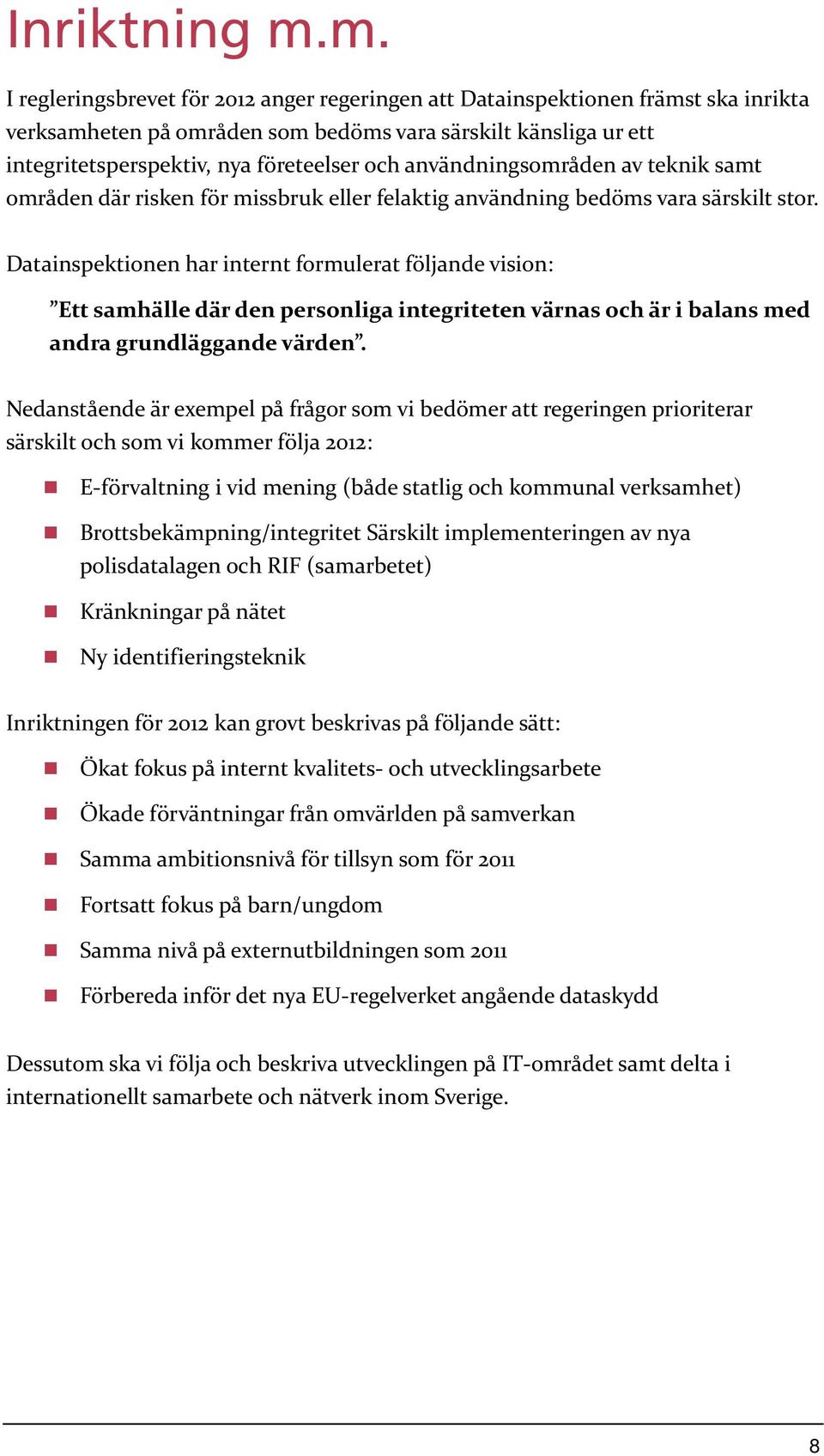 användningsområden av teknik samt områden där risken för missbruk eller felaktig användning bedöms vara särskilt stor.