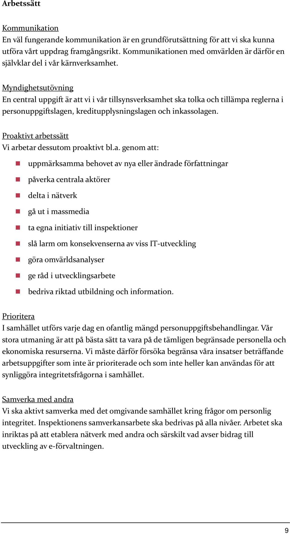 Myndighetsutövning En central uppgift är att vi i vår tillsynsverksamhet ska tolka och tillämpa reglerna i personuppgiftslagen, kreditupplysningslagen och inkassolagen.