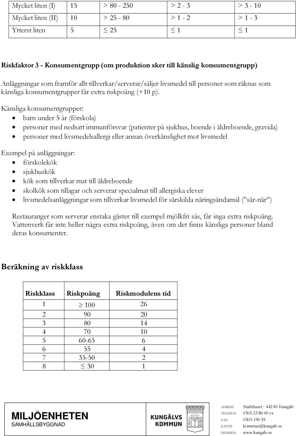 Känsliga konsumentgrupper: barn under 5 år (förskola) personer med nedsatt immunförsvar (patienter på sjukhus, boende i äldreboende, gravida) personer med livsmedelsallergi eller annan överkänslighet