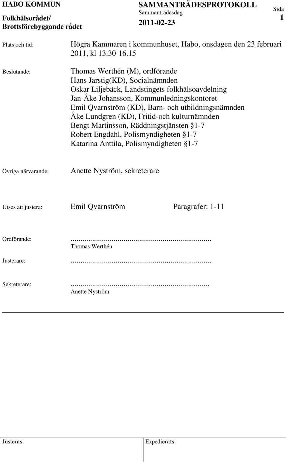 Qvarnström (KD), Barn- och utbildningsnämnden Åke Lundgren (KD), Fritid-och kulturnämnden Bengt Martinsson, Räddningstjänsten 1-7 Robert Engdahl, Polismyndigheten