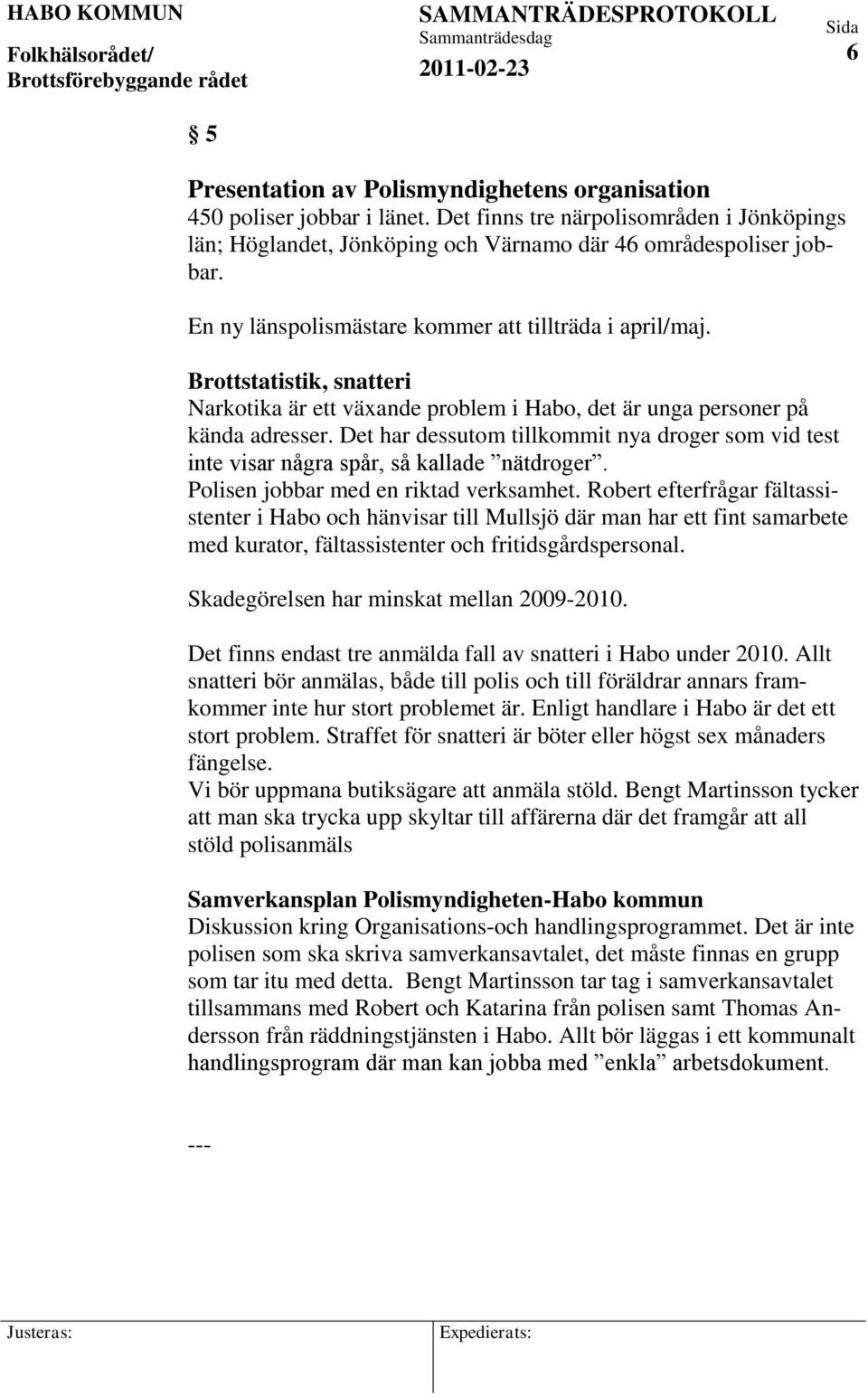 Det har dessutom tillkommit nya droger som vid test inte visar några spår, så kallade nätdroger. Polisen jobbar med en riktad verksamhet.