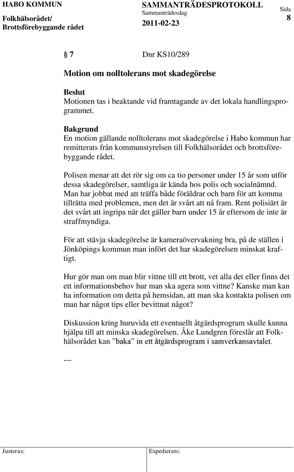 Polisen menar att det rör sig om ca tio personer under 15 år som utför dessa skadegörelser, samtliga är kända hos polis och socialnämnd.