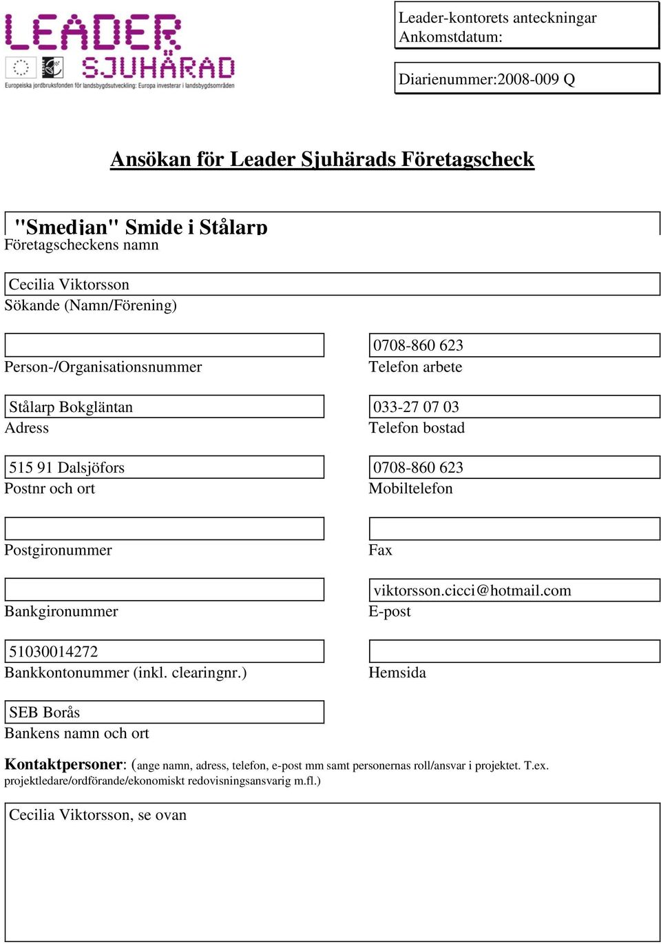 Mobiltelefon Pogironummer Bankgironummer 51030014272 Bankkontonummer (inkl. clearingnr.) Fax viktorsson.cicci@hotmail.