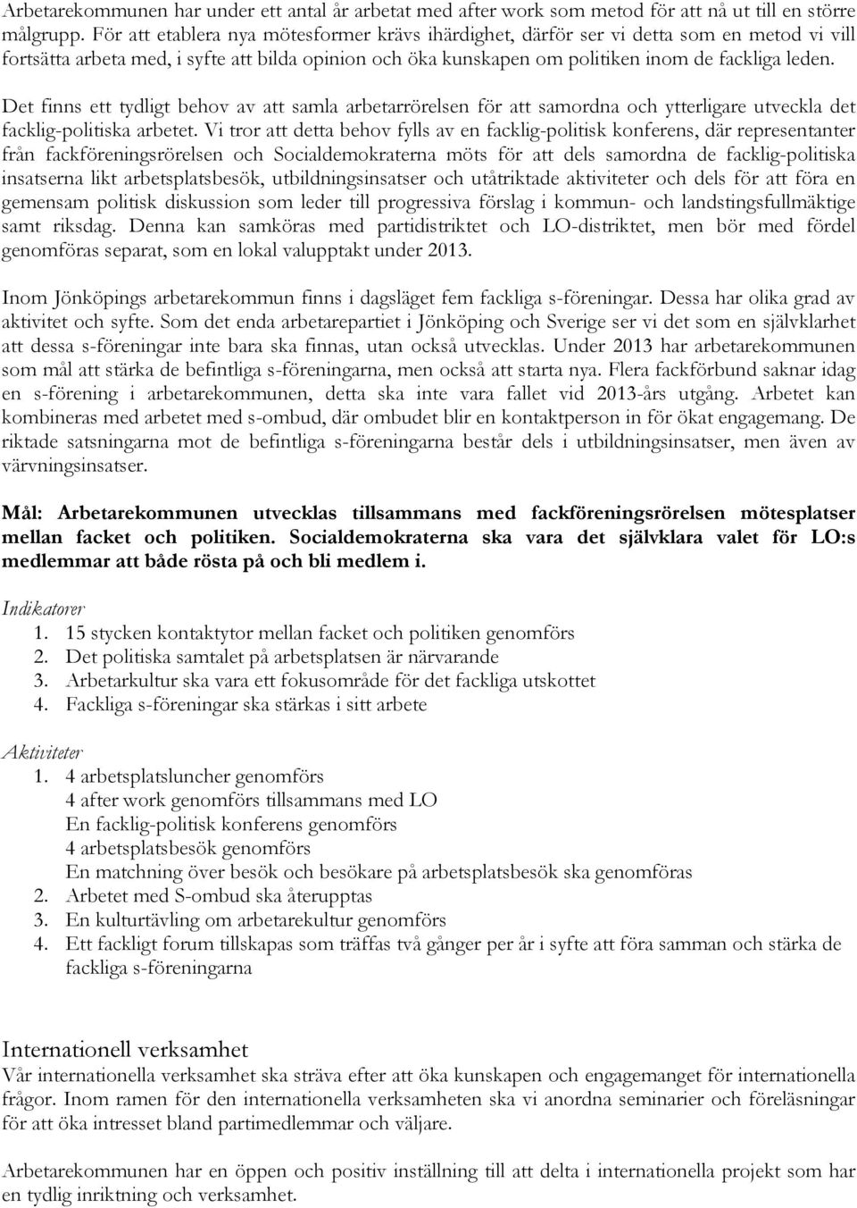 Det finns ett tydligt behov av att samla arbetarrörelsen för att samordna och ytterligare utveckla det facklig-politiska arbetet.