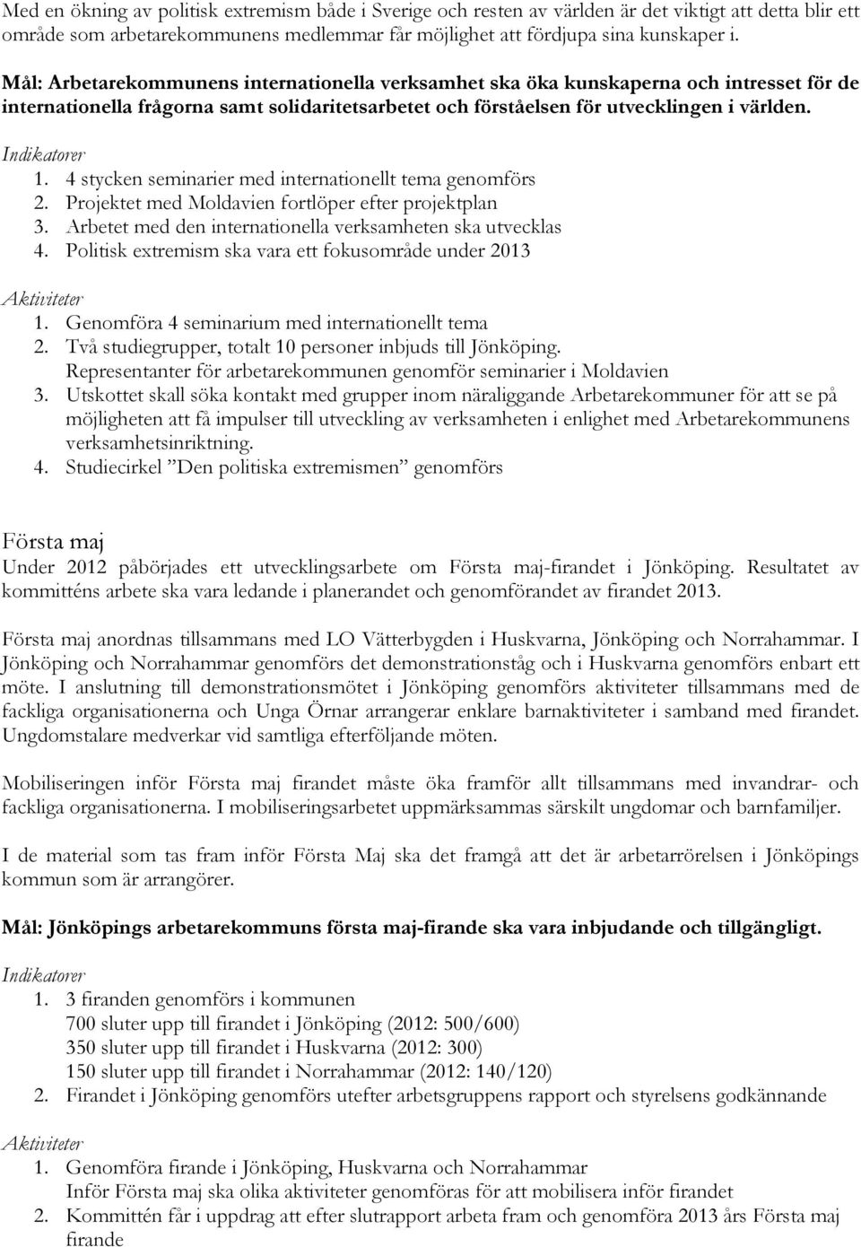 4 stycken seminarier med internationellt tema genomförs 2. Projektet med Moldavien fortlöper efter projektplan 3. Arbetet med den internationella verksamheten ska utvecklas 4.