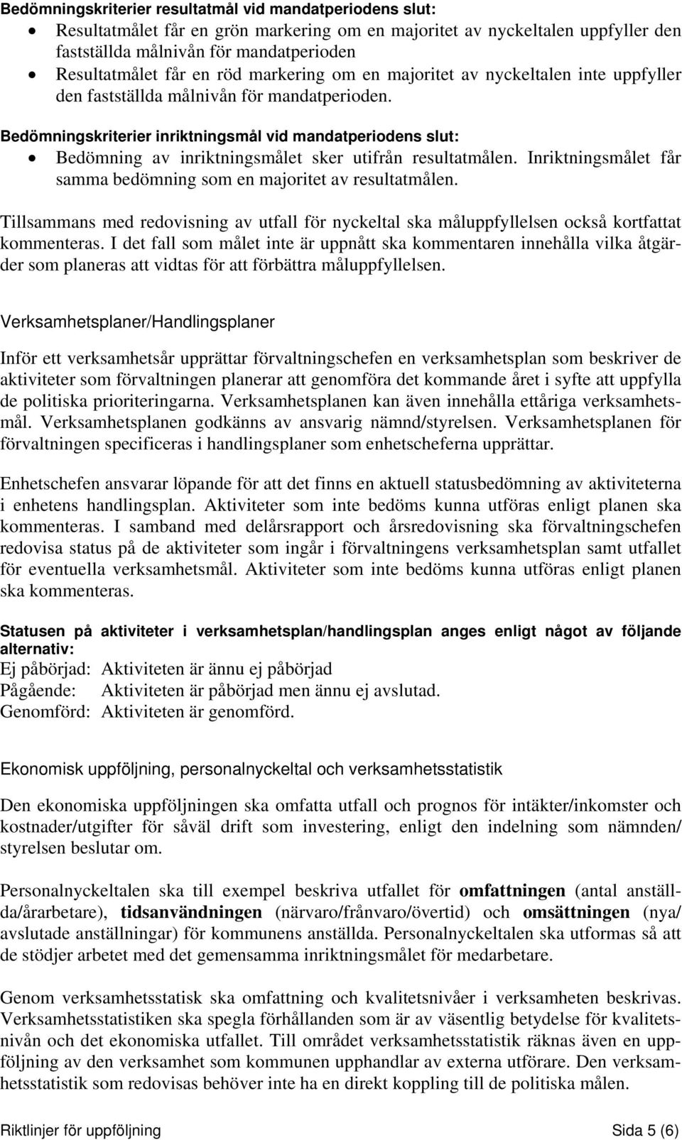 Bedömningskriterier inriktningsmål vid mandatperiodens slut: Bedömning av inriktningsmålet sker utifrån resultatmålen. Inriktningsmålet får samma bedömning som en majoritet av resultatmålen.