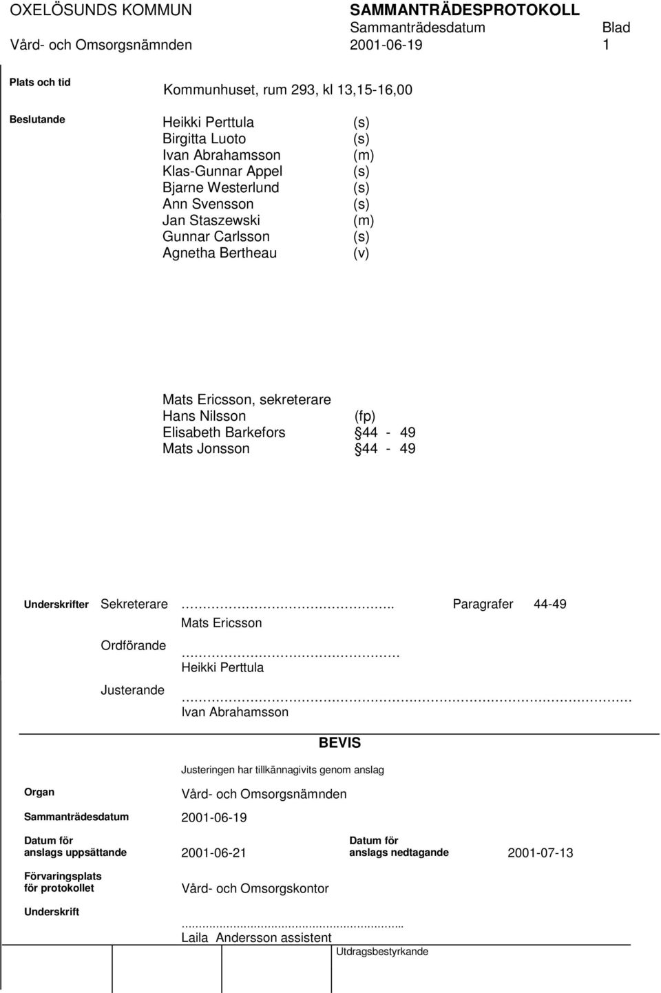 . Paragrafer 44-49 Mats Ericsson Ordförande Heikki Perttula Justerande Ivan Abrahamsson BEVIS Justeringen har tillkännagivits genom anslag Organ Vård- och Omsorgsnämnden