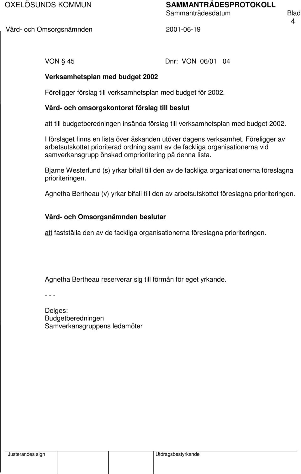 Föreligger av arbetsutskottet prioriterad ordning samt av de fackliga organisationerna vid samverkansgrupp önskad omprioritering på denna lista.