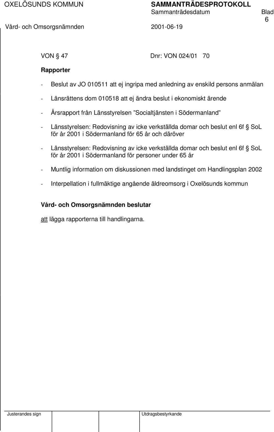 Södermanland för 65 år och däröver - Länsstyrelsen: Redovisning av icke verkställda domar och beslut enl 6f SoL för år 2001 i Södermanland för personer under 65 år -