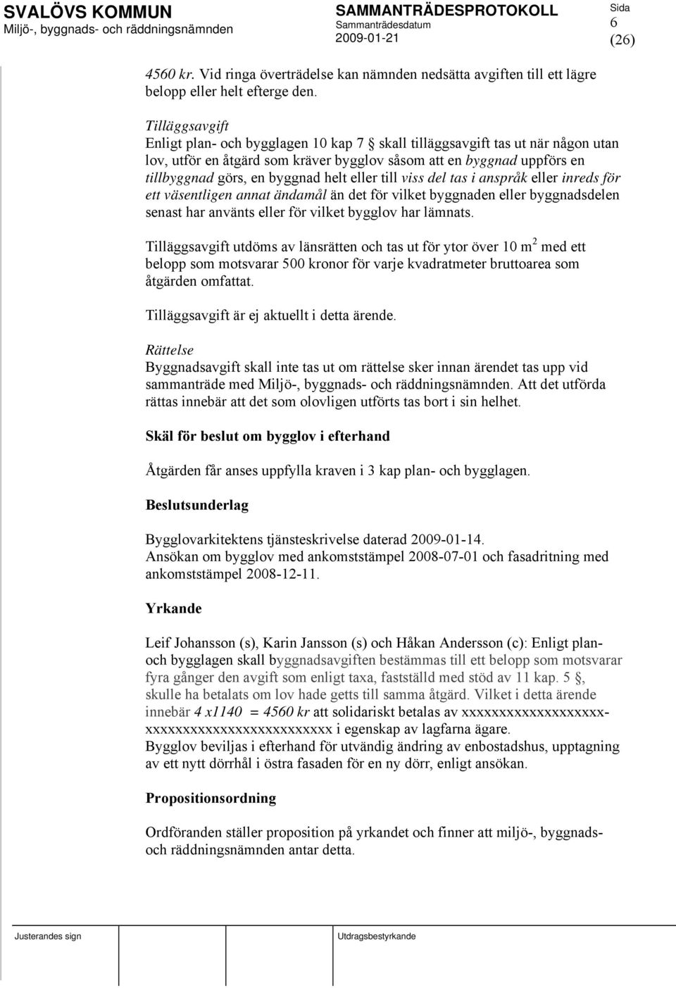 eller till viss del tas i anspråk eller inreds för ett väsentligen annat ändamål än det för vilket byggnaden eller byggnadsdelen senast har använts eller för vilket bygglov har lämnats.