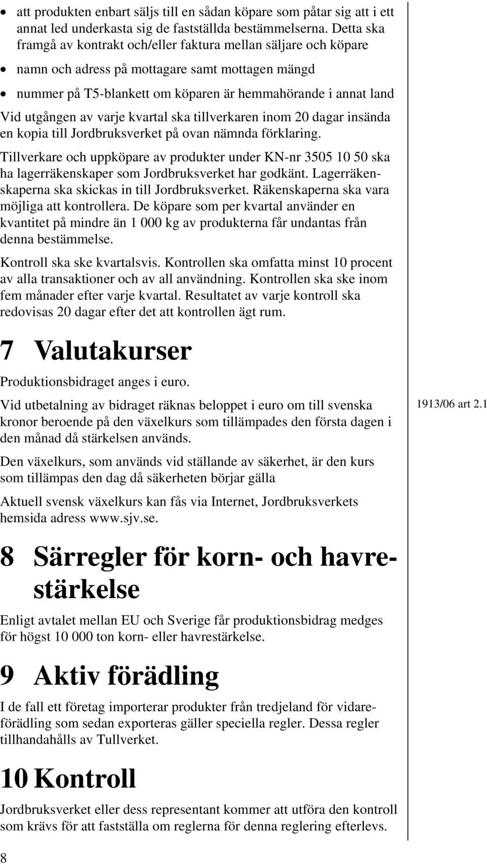 varje kvartal ska tillverkaren inom 20 dagar insända en kopia till Jordbruksverket på ovan nämnda förklaring.
