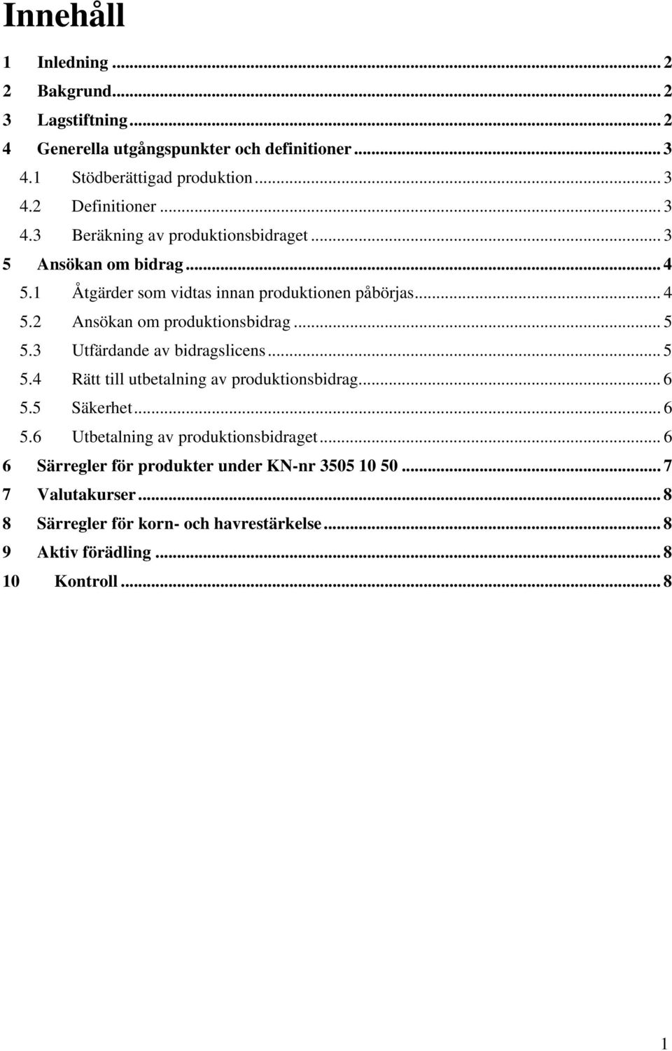 .. 5 5.3 Utfärdande av bidragslicens... 5 5.4 Rätt till utbetalning av produktionsbidrag... 6 5.5 Säkerhet... 6 5.6 Utbetalning av produktionsbidraget.