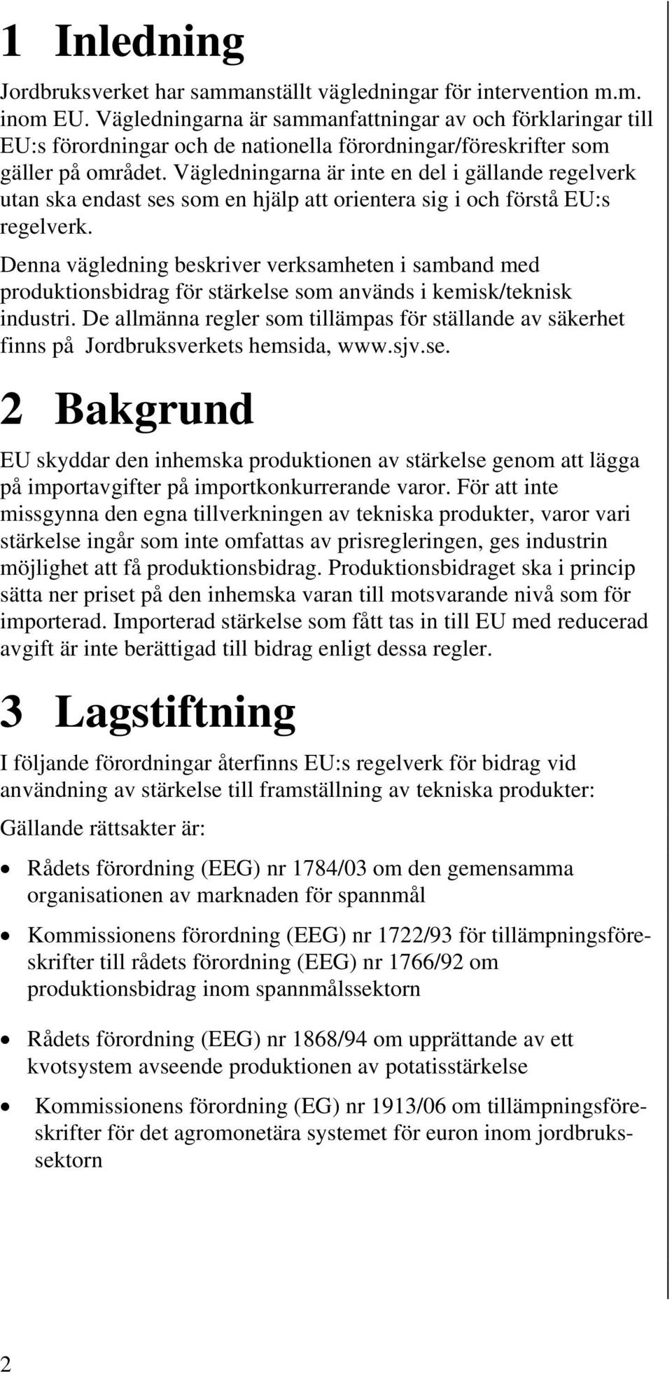 Vägledningarna är inte en del i gällande regelverk utan ska endast ses som en hjälp att orientera sig i och förstå EU:s regelverk.