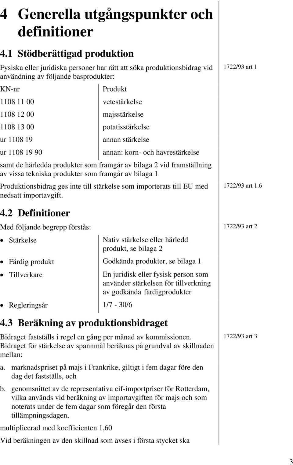 majsstärkelse 1108 13 00 potatisstärkelse ur 1108 19 ur 1108 19 90 annan stärkelse annan: korn- och havrestärkelse samt de härledda produkter som framgår av bilaga 2 vid framställning av vissa