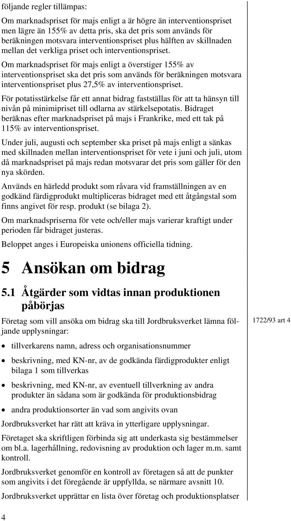 Om marknadspriset för majs enligt a överstiger 155% av interventionspriset ska det pris som används för beräkningen motsvara interventionspriset plus 27,5% av interventionspriset.
