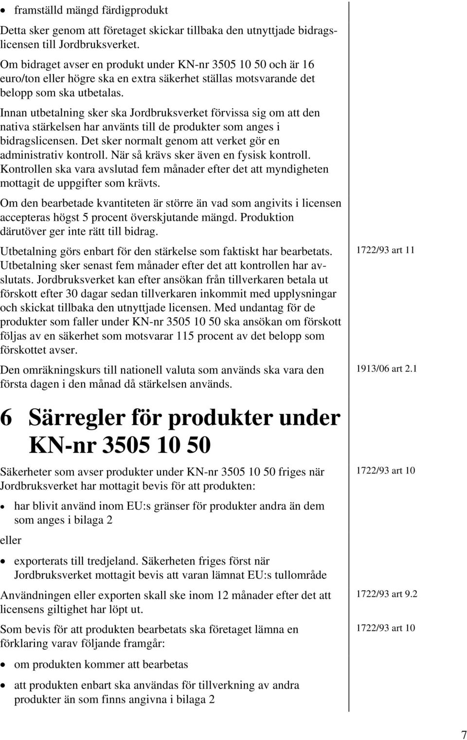 Innan utbetalning sker ska Jordbruksverket förvissa sig om att den nativa stärkelsen har använts till de produkter som anges i bidragslicensen.
