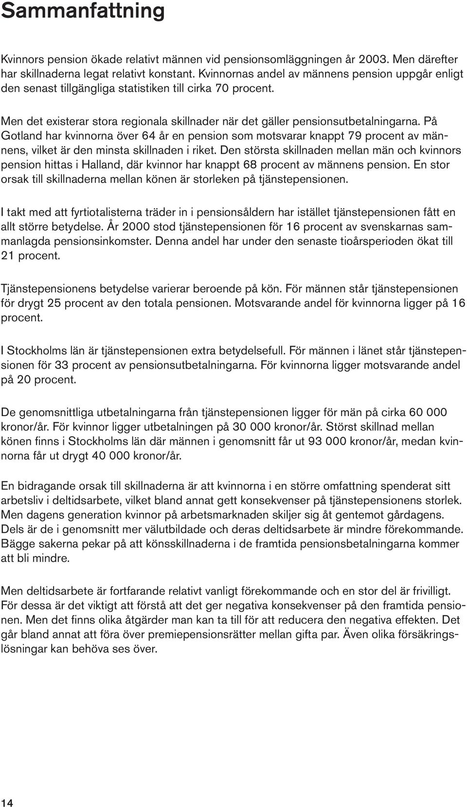 På Gotland har kvinnorna över 64 år en pension som motsvarar knappt 79 procent av männens, vilket är den minsta skillnaden i riket.