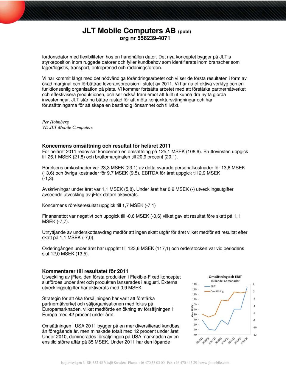 Vi har kommit långt med det nödvändiga förändringsarbetet och vi ser de första resultaten i form av ökad marginal och förbättrad leveransprecision i slutet av.