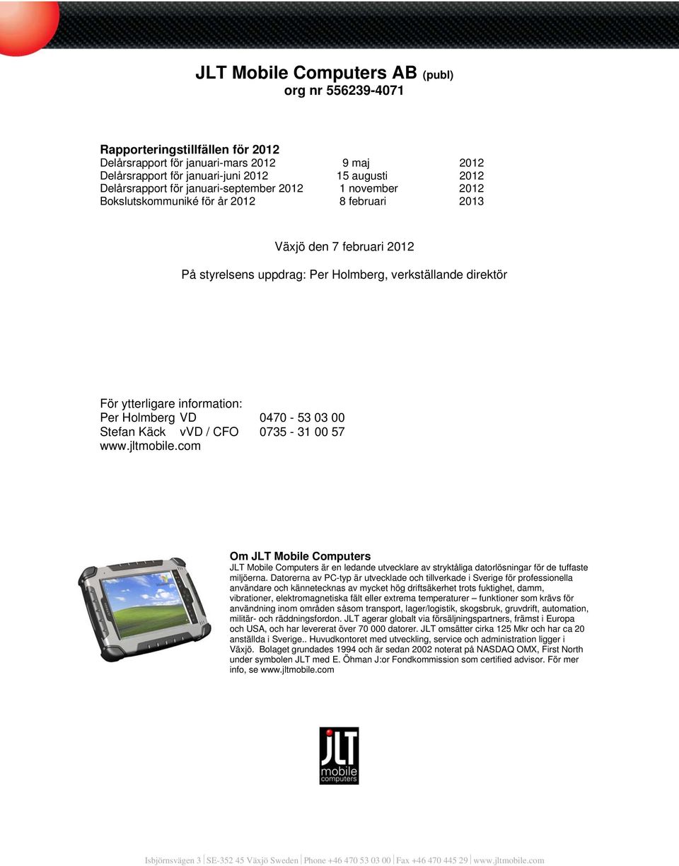 Käck vvd / CFO 0735-31 00 57 www.jltmobile.com Om JLT Mobile Computers JLT Mobile Computers är en ledande utvecklare av stryktåliga datorlösningar för de tuffaste miljöerna.