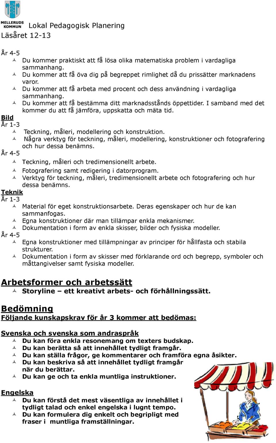 I samband med det kommer du att få jämföra, uppskatta och mäta tid. Teckning, måleri, modellering och konstruktion.