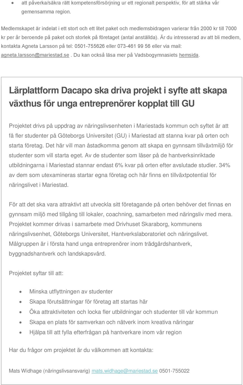 Är du intresserad av att bli medlem, kontakta Agneta Larsson på tel: 0501-755626 eller 073-461 99 56 eller via mail: agneta.larsson@mariestad.se. Du kan också läsa mer på Vadsbogymnasiets hemsida.