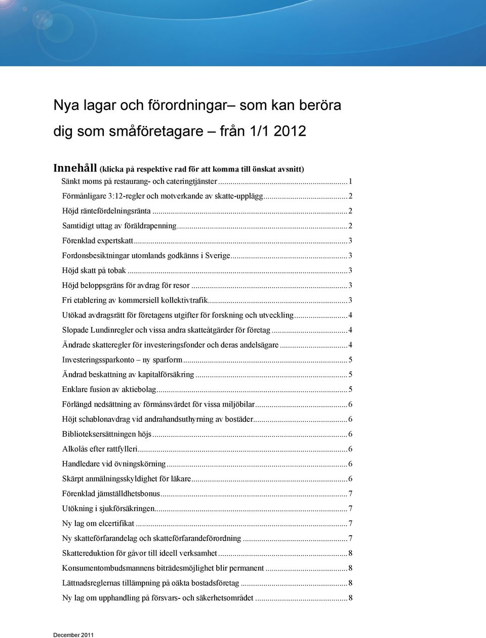 .. 3 Fordonsbesiktningar utomlands godkänns i Sverige... 3 Höjd skatt på tobak... 3 Höjd beloppsgräns för avdrag för resor... 3 Fri etablering av kommersiell kollektivtrafik.