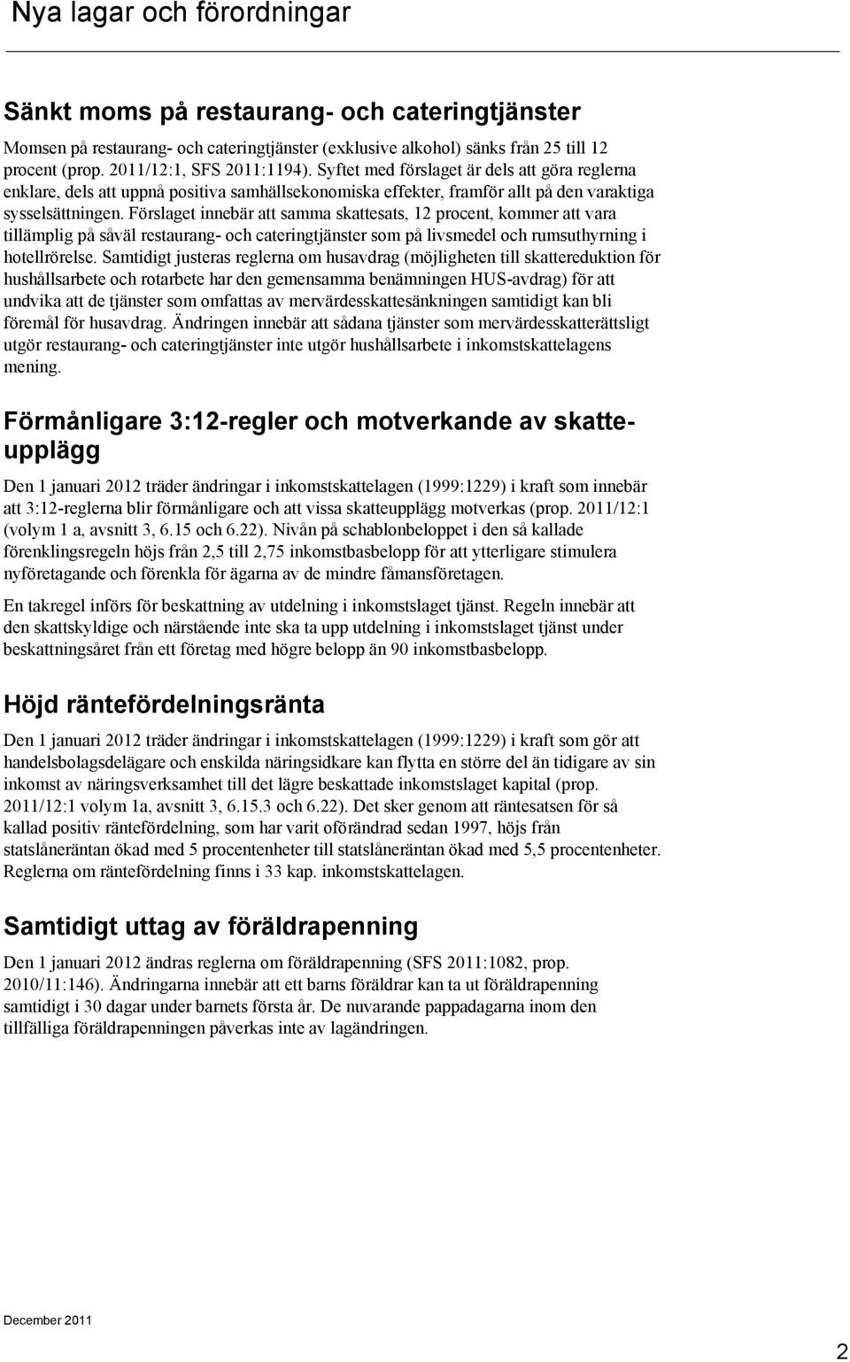 Förslaget innebär att samma skattesats, 12 procent, kommer att vara tillämplig på såväl restaurang- och cateringtjänster som på livsmedel och rumsuthyrning i hotellrörelse.