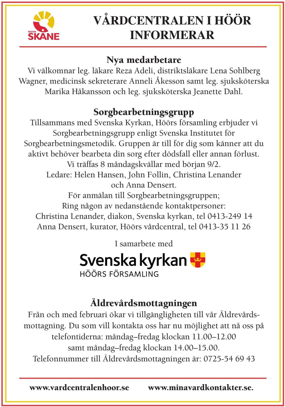 Sorgbearbetningsgrupp Tillsammans med Svenska Kyrkan, Höörs församling erbjuder vi Sorgbearbetningsgrupp enligt Svenska Institutet för Sorgbearbetningsmetodik.
