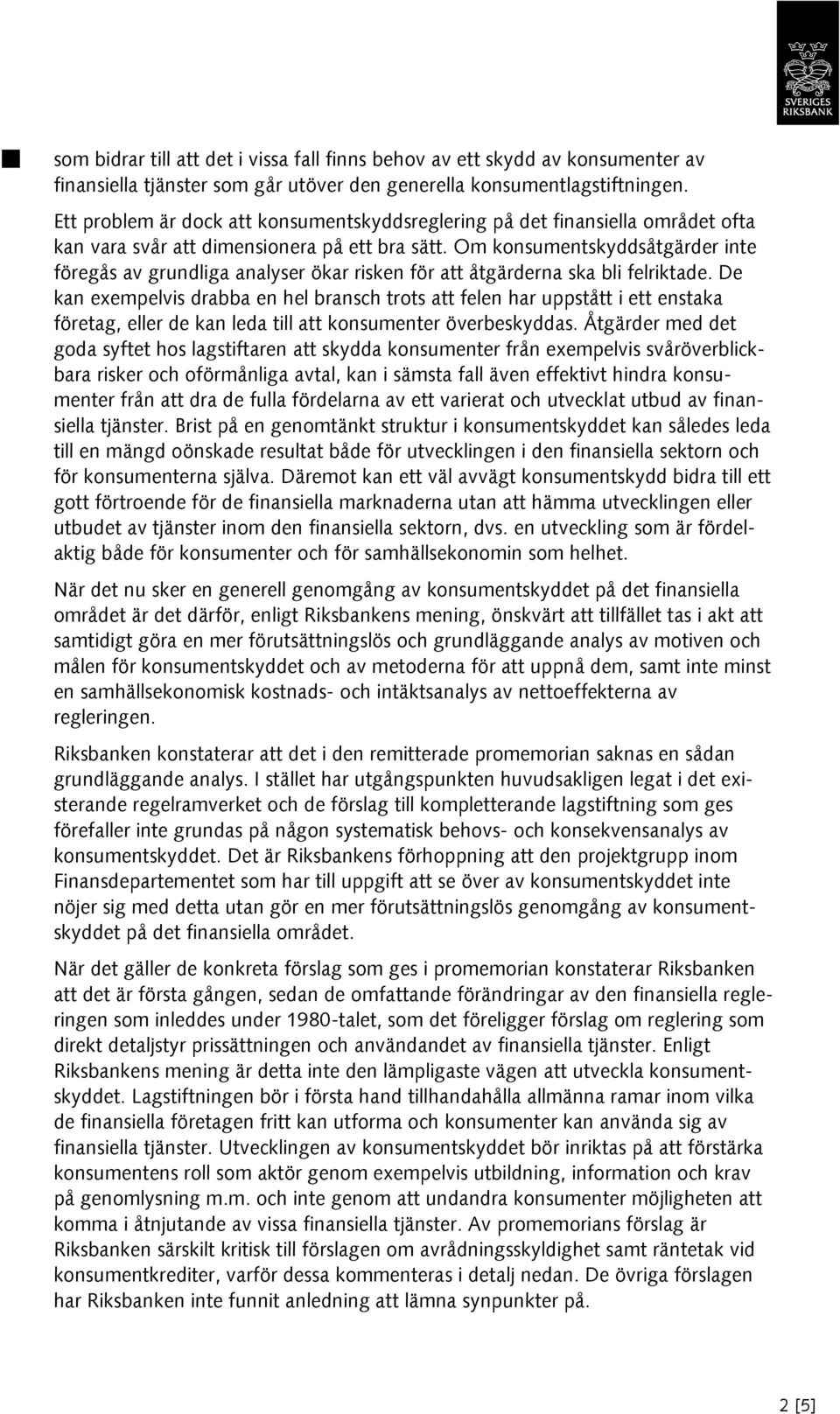 Om konsumentskyddsåtgärder inte föregås av grundliga analyser ökar risken för att åtgärderna ska bli felriktade.