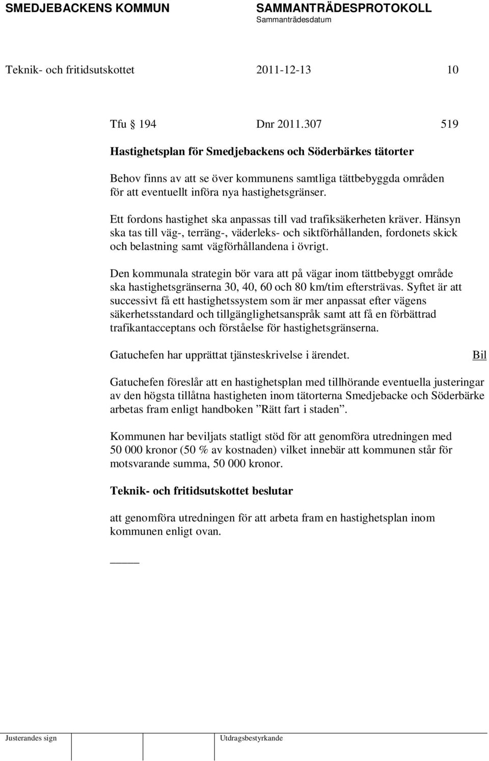 Ett fordons hastighet ska anpassas till vad trafiksäkerheten kräver. Hänsyn ska tas till väg-, terräng-, väderleks- och siktförhållanden, fordonets skick och belastning samt vägförhållandena i övrigt.