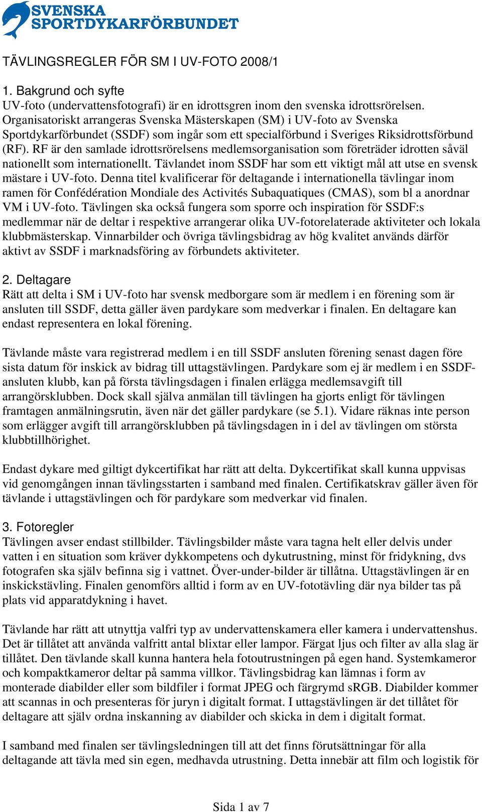 RF är den samlade idrottsrörelsens medlemsorganisation som företräder idrotten såväl nationellt som internationellt. Tävlandet inom SSDF har som ett viktigt mål att utse en svensk mästare i UV-foto.