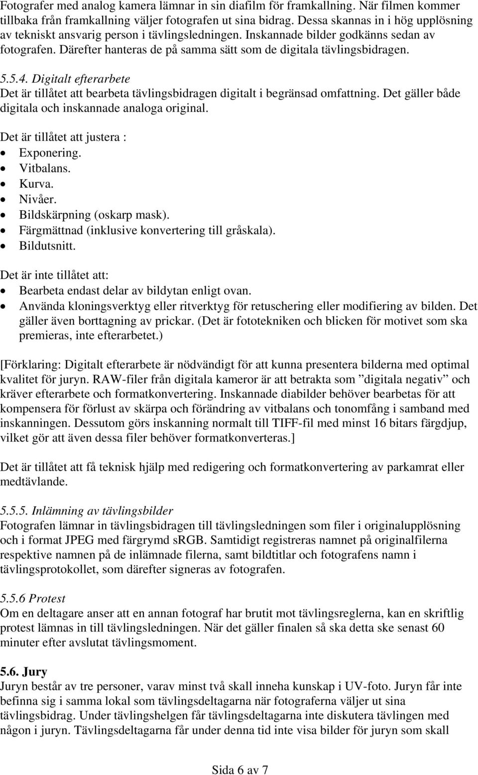 5.5.4. Digitalt efterarbete Det är tillåtet att bearbeta tävlingsbidragen digitalt i begränsad omfattning. Det gäller både digitala och inskannade analoga original.