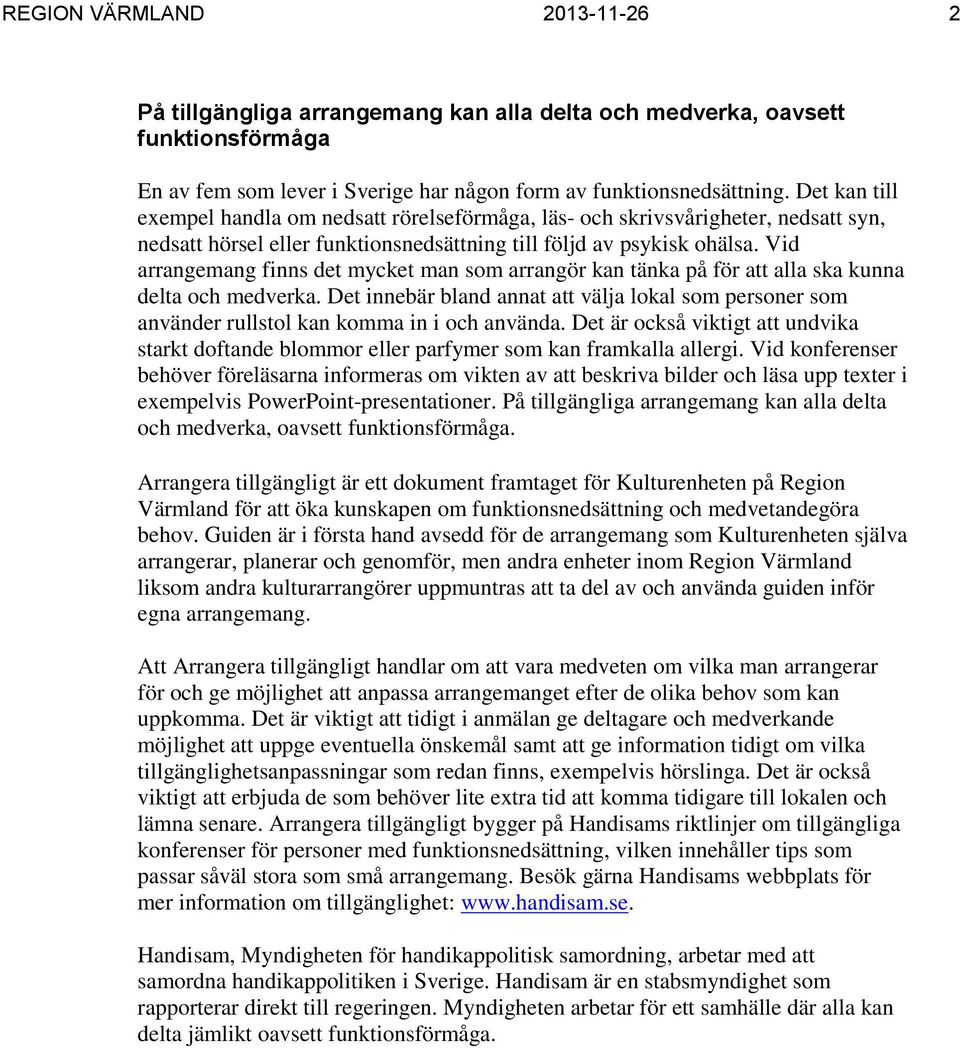 Vid arrangemang finns det mycket man som arrangör kan tänka på för att alla ska kunna delta och medverka.
