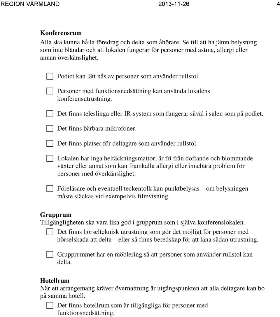 Personer med funktionsnedsättning kan använda lokalens konferensutrustning. Det finns teleslinga eller IR-system som fungerar såväl i salen som på podiet. Det finns bärbara mikrofoner.