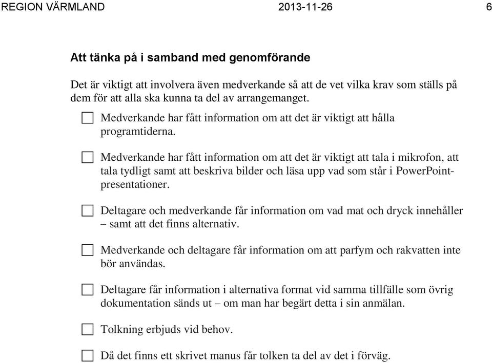 Medverkande har fått information om att det är viktigt att tala i mikrofon, att tala tydligt samt att beskriva bilder och läsa upp vad som står i PowerPointpresentationer.