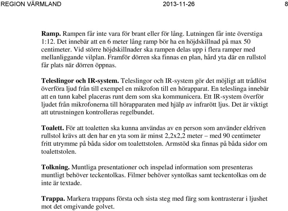 Teleslingor och IR-system. Teleslingor och IR-system gör det möjligt att trådlöst överföra ljud från till exempel en mikrofon till en hörapparat.
