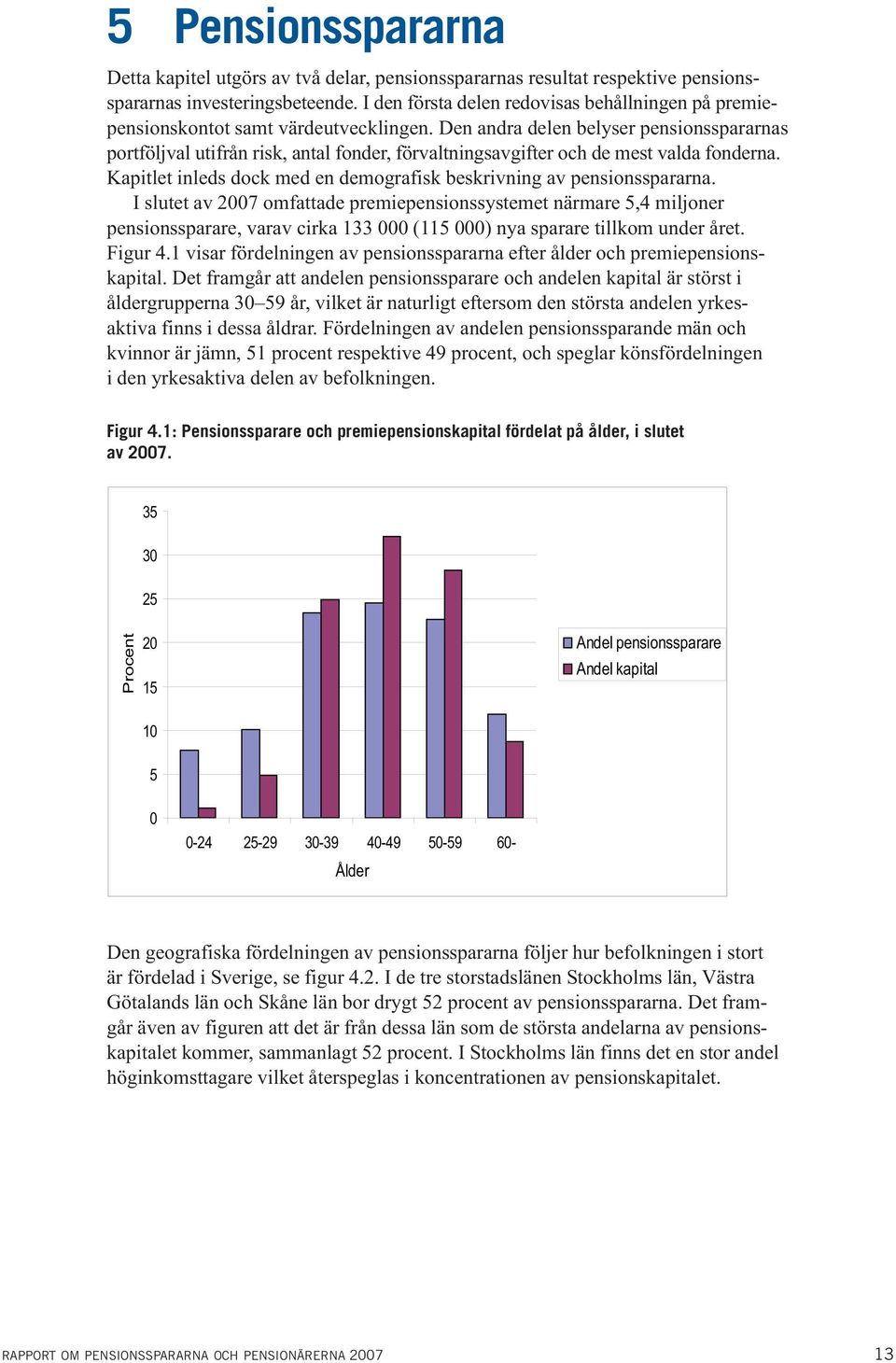 Den andra delen belyser pensionsspararnas portföljval utifrån risk, antal fonder, förvaltningsavgifter och de mest valda fonderna.