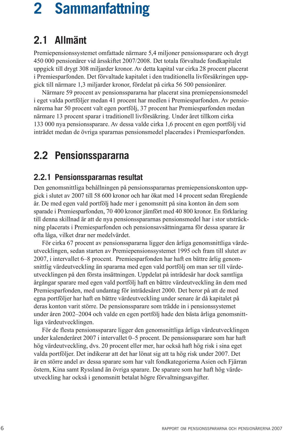 Det förvaltade kapitalet i den traditionella livförsäkringen uppgick till närmare 1,3 miljarder kronor, fördelat på cirka 56 500 pensionärer.