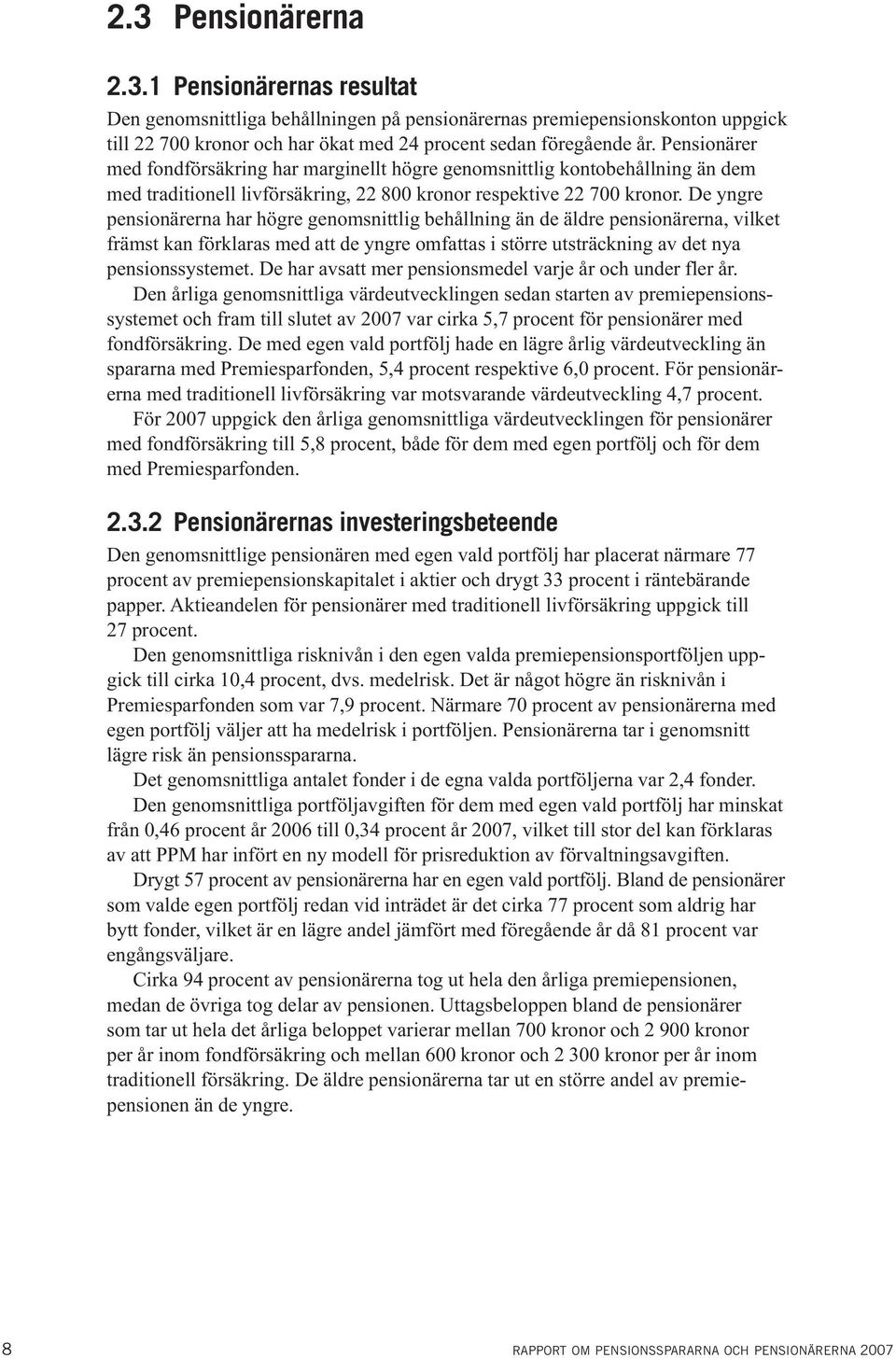 De yngre pensionärerna har högre genomsnittlig behållning än de äldre pensionärerna, vilket främst kan förklaras med att de yngre omfattas i större utsträckning av det nya pensionssystemet.