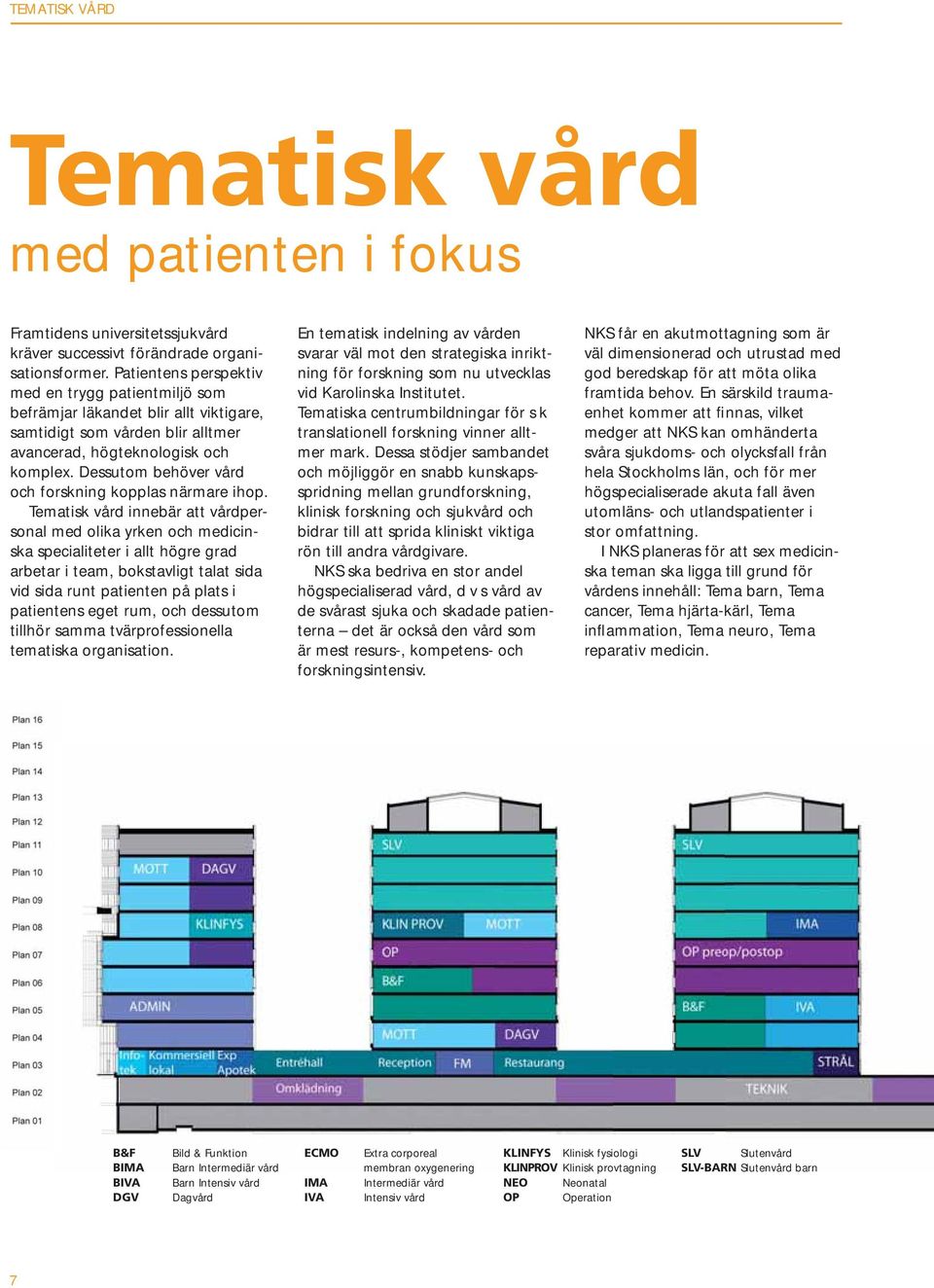 Dessutom behöver vård och forskning kopplas närmare ihop.