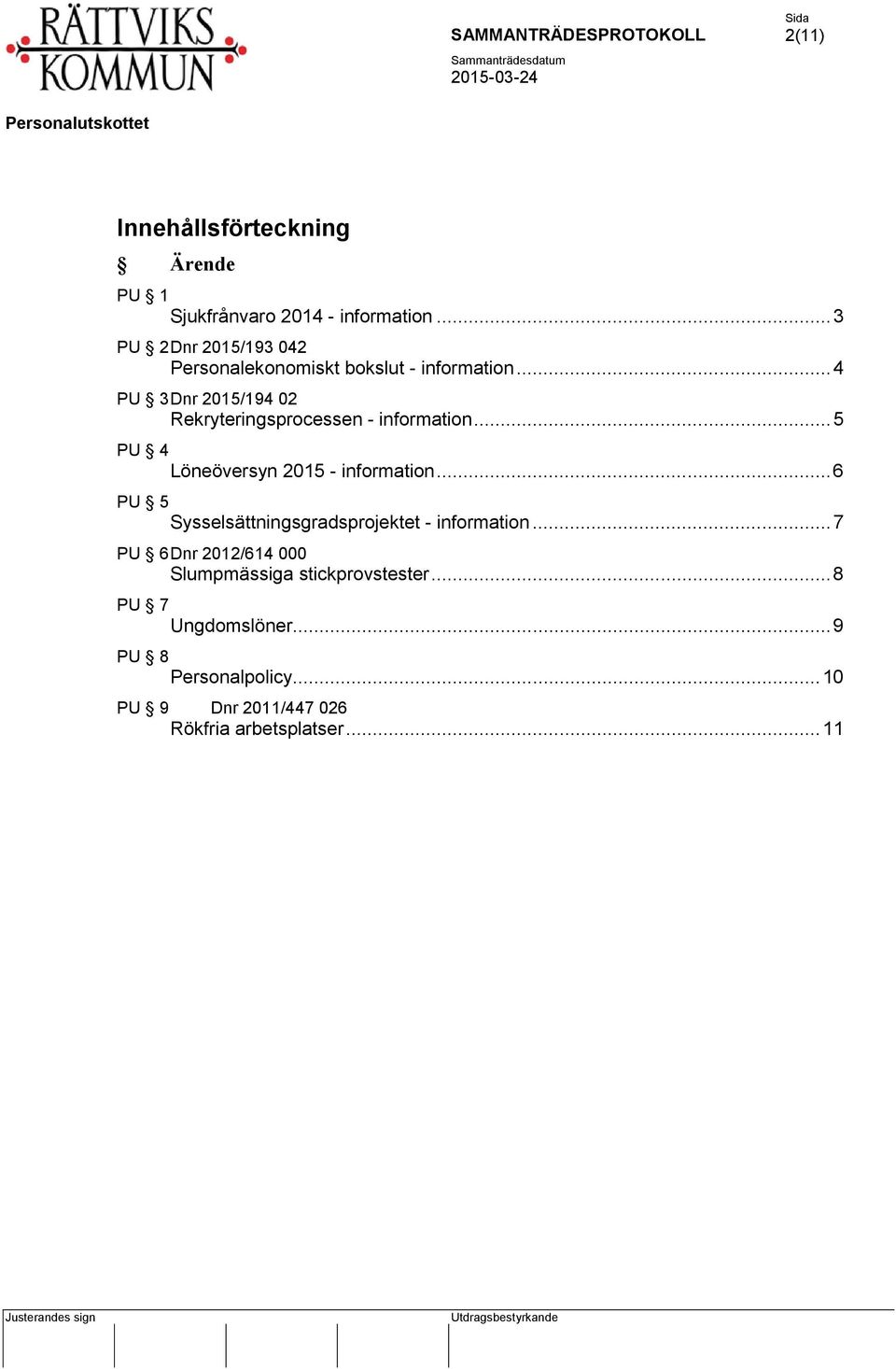 .. 4 PU 3 Dnr 2015/194 02 Rekryteringsprocessen - information... 5 PU 4 Löneöversyn 2015 - information.