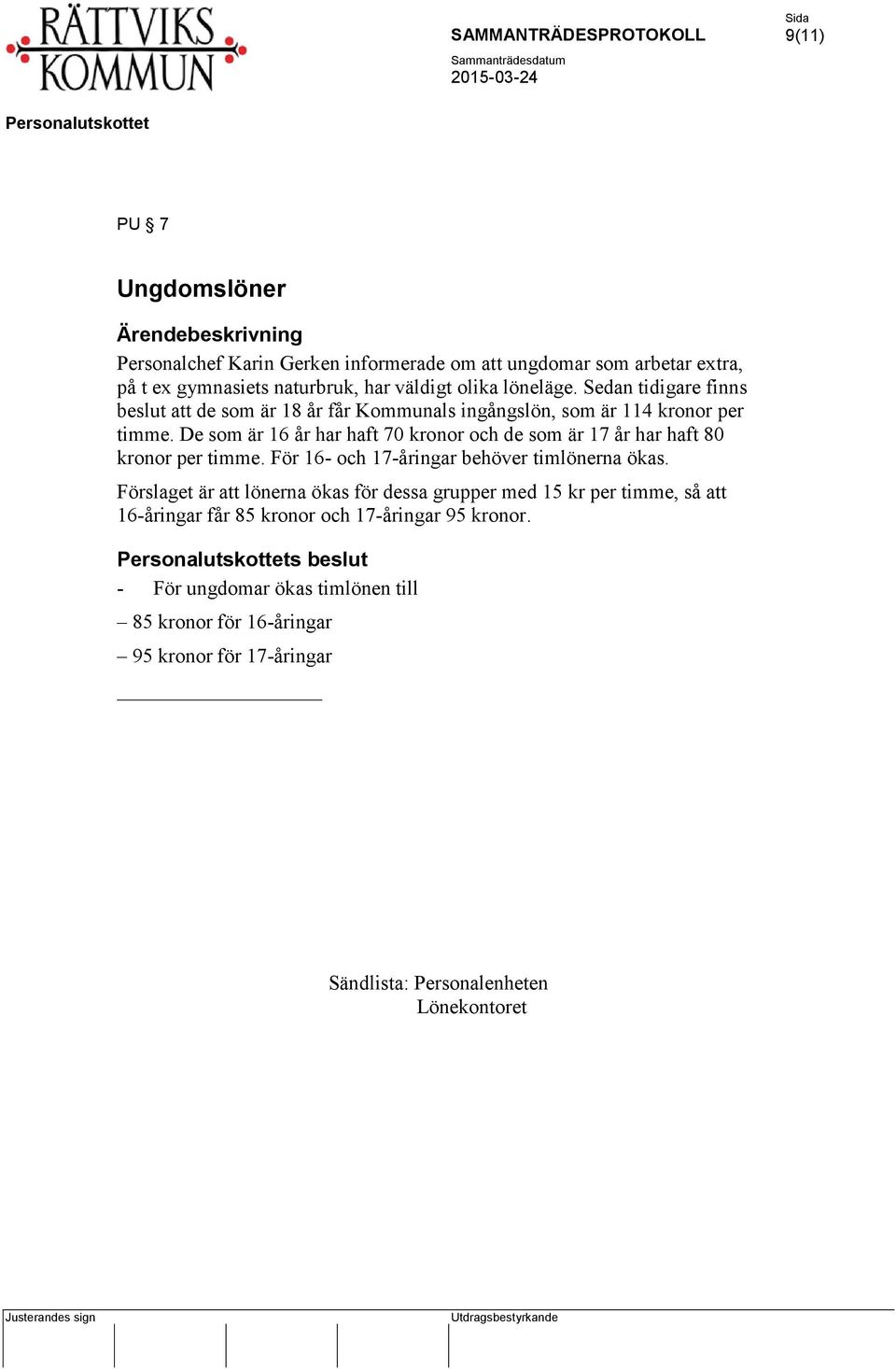 De som är 16 år har haft 70 kronor och de som är 17 år har haft 80 kronor per timme. För 16- och 17-åringar behöver timlönerna ökas.