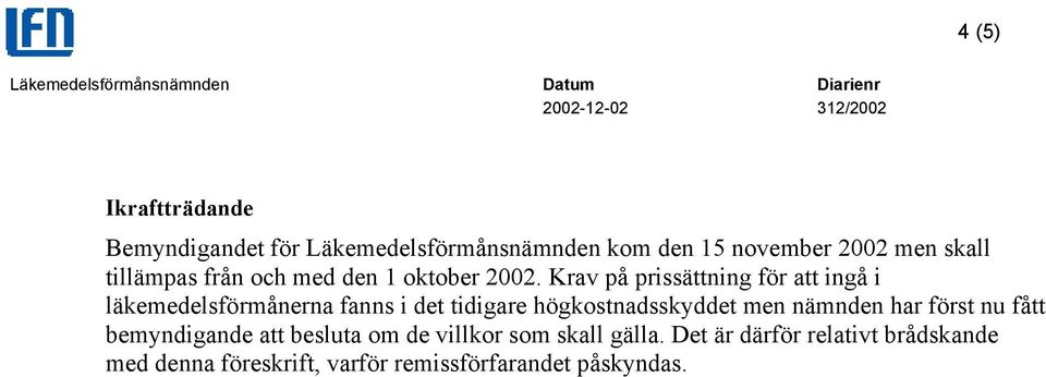 Krav på prissättning för att ingå i läkemedelsförmånerna fanns i det tidigare högkostnadsskyddet men