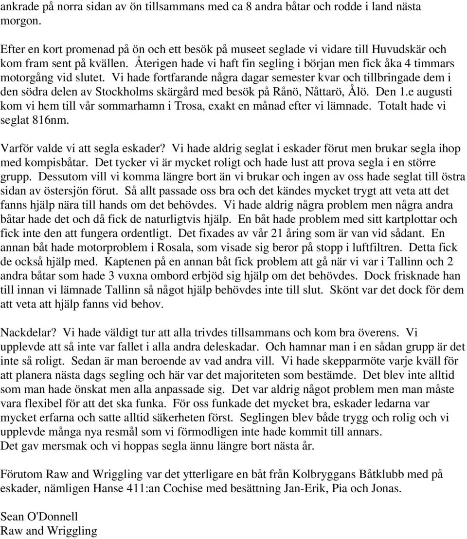 Återigen hade vi haft fin segling i början men fick åka 4 timmars motorgång vid slutet.