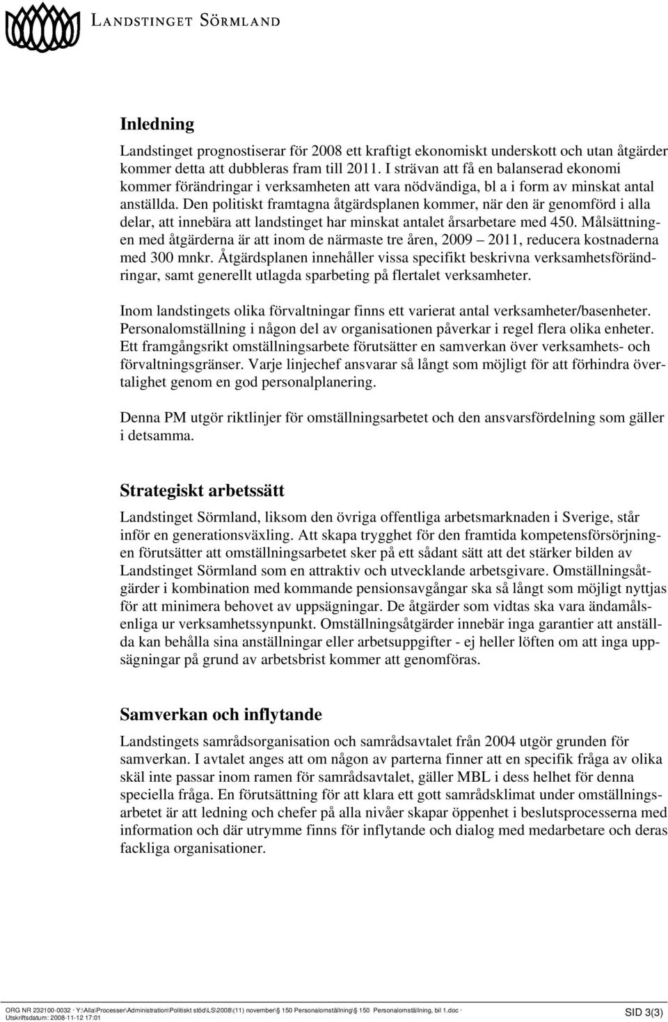 Den politiskt framtagna åtgärdsplanen kommer, när den är genomförd i alla delar, att innebära att landstinget har minskat antalet årsarbetare med 450.
