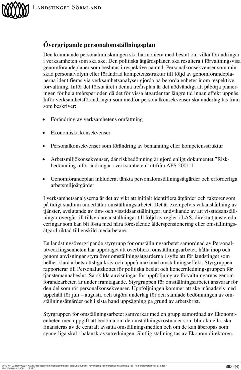 Personalkonsekvenser som minskad personalvolym eller förändrad kompetensstruktur till följd av genomförandeplanerna identifieras via verksamhetsanalyser gjorda på berörda enheter inom respektive
