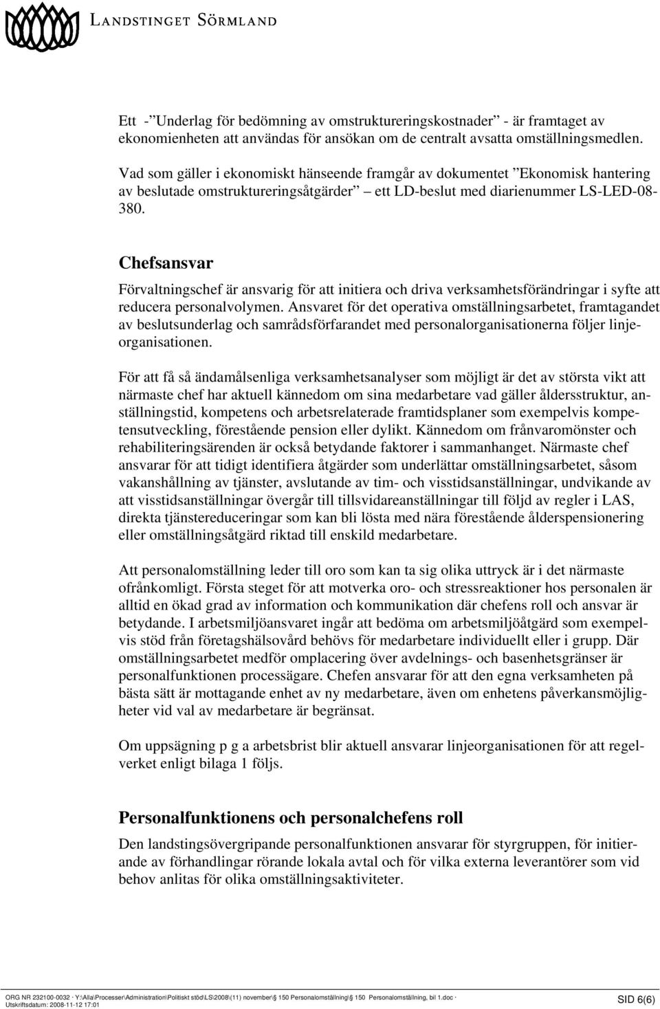 Chefsansvar Förvaltningschef är ansvarig för att initiera och driva verksamhetsförändringar i syfte att reducera personalvolymen.